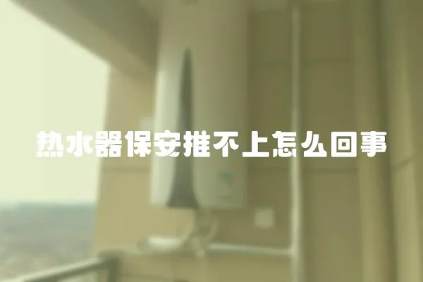 熱水器保安推不上怎么回事