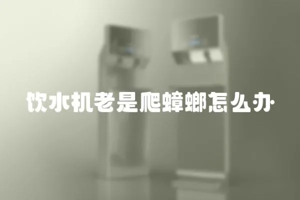 飲水機老是爬蟑螂怎么辦