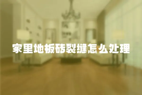 家里地板磚裂縫怎么處理