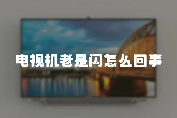 電視機老是閃怎么回事