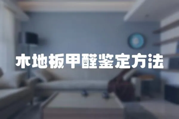 木地板甲醛鑒定方法