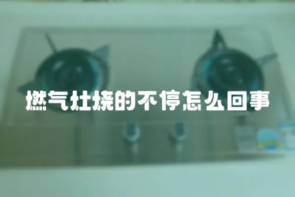 燃氣灶燒的不停怎么回事