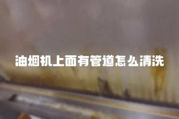 油煙機(jī)上面有管道怎么清洗