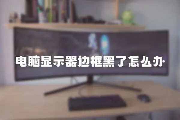 電腦顯示器邊框黑了怎么辦