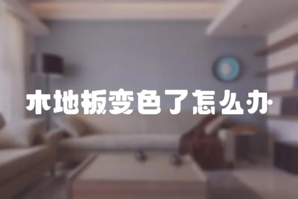 木地板變色了怎么辦