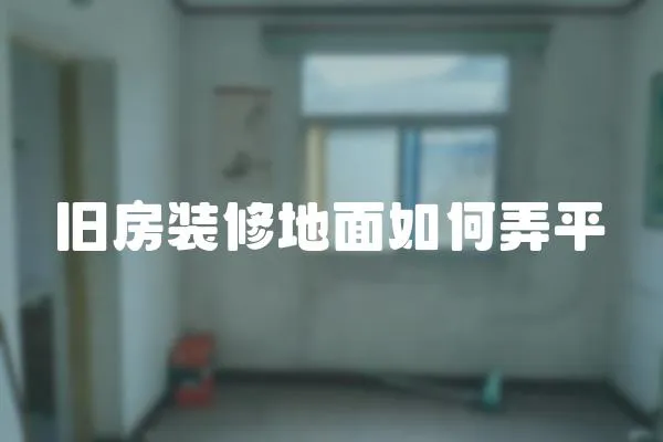 舊房裝修地面如何弄平
