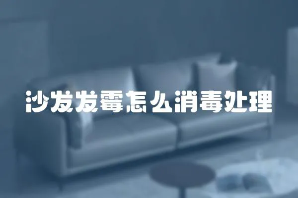 沙發(fā)發(fā)霉怎么消毒處理