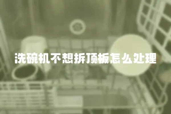 洗碗機不想拆頂板怎么處理