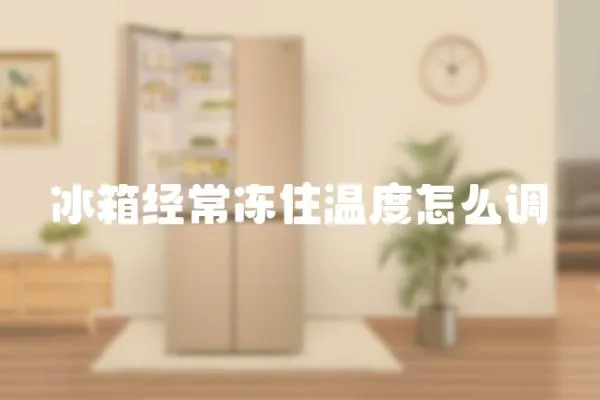 冰箱經(jīng)常凍住溫度怎么調(diào)