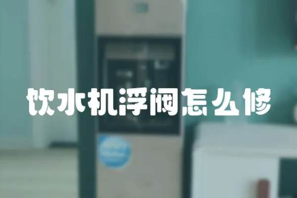 飲水機(jī)浮閥怎么修