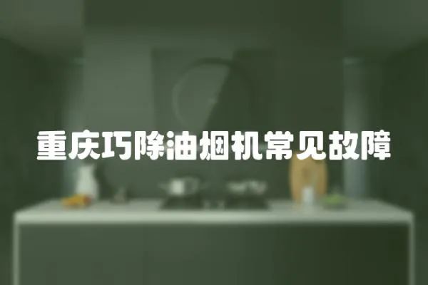 重慶巧除油煙機(jī)常見故障