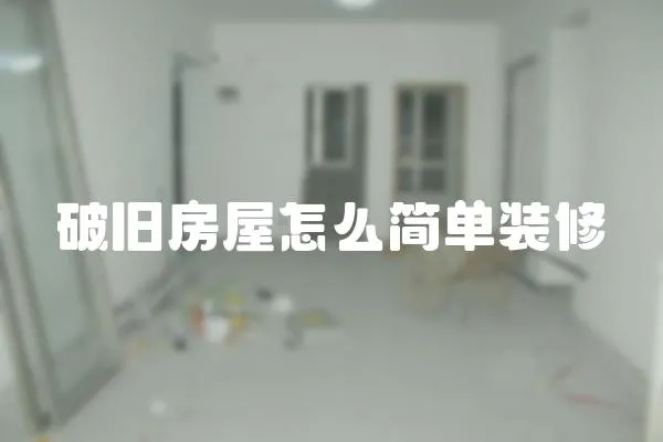 破舊房屋怎么簡(jiǎn)單裝修