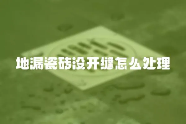 地漏瓷磚沒開縫怎么處理