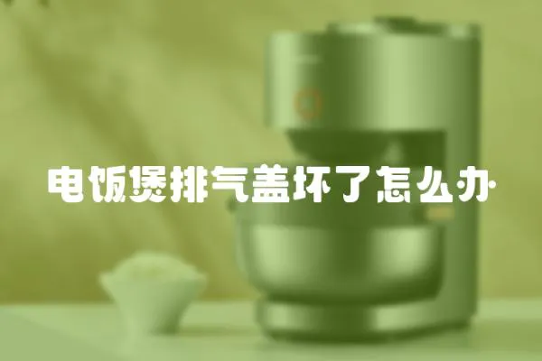 電飯煲排氣蓋壞了怎么辦