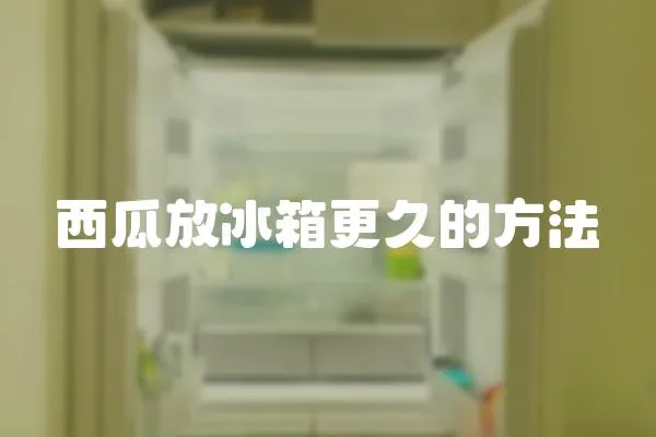 西瓜放冰箱更久的方法