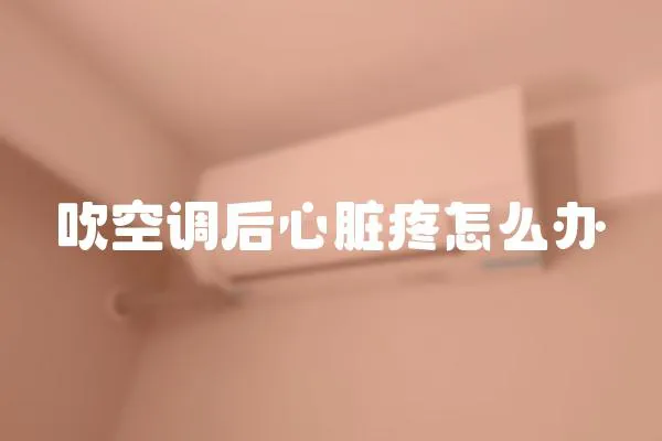 吹空調(diào)后心臟疼怎么辦