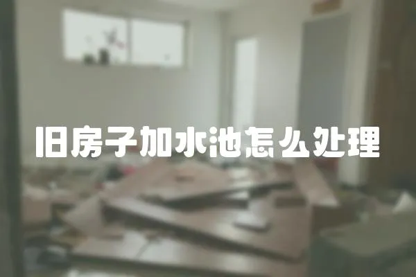 舊房子加水池怎么處理
