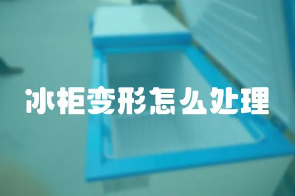 冰柜變形怎么處理