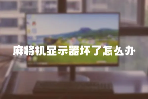 麻將機顯示器壞了怎么辦