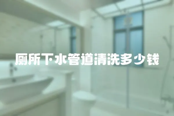 廁所下水管道清洗多少錢