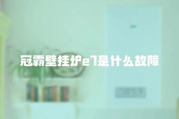 冠霸壁掛爐e7是什么故障