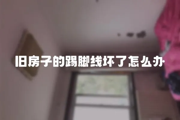 舊房子的踢腳線壞了怎么辦