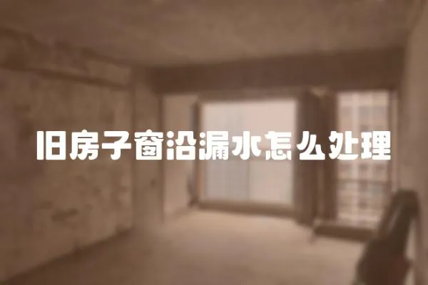 舊房子窗沿漏水怎么處理