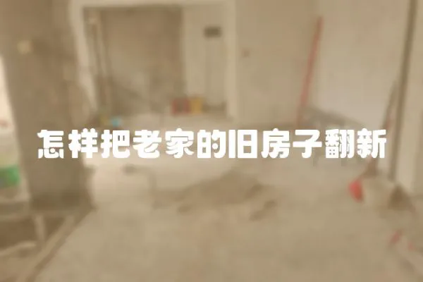 怎樣把老家的舊房子翻新