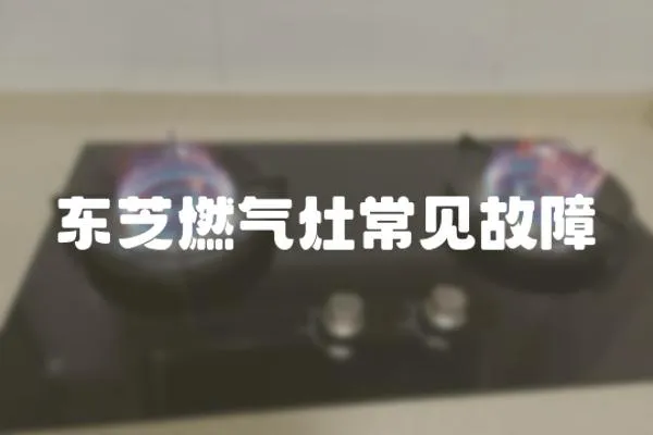 東芝燃氣灶常見故障