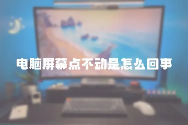 電腦屏幕點不動是怎么回事