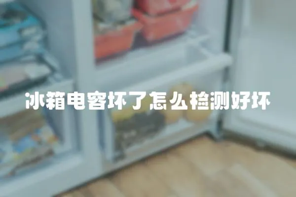 冰箱電容壞了怎么檢測好壞