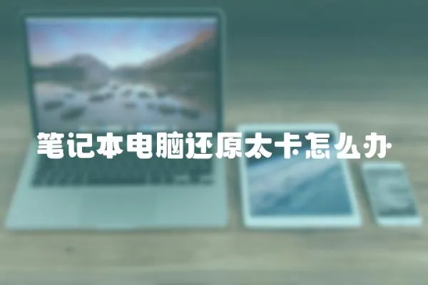 筆記本電腦還原太卡怎么辦