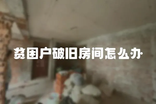 貧困戶破舊房間怎么辦