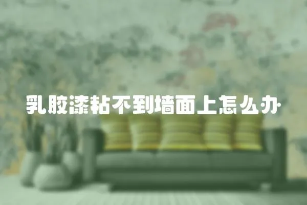 乳膠漆粘不到墻面上怎么辦