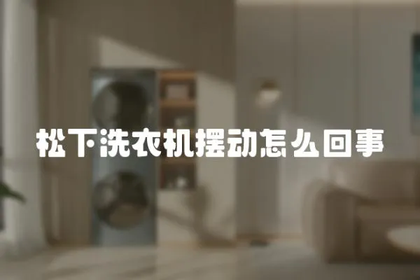 松下洗衣機(jī)擺動(dòng)怎么回事