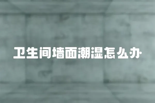 衛生間墻面潮濕怎么辦