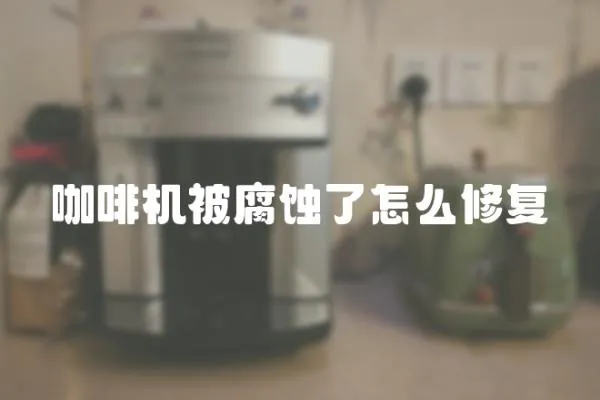 咖啡機被腐蝕了怎么修復