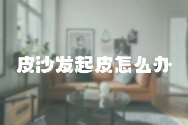 皮沙發起皮怎么辦