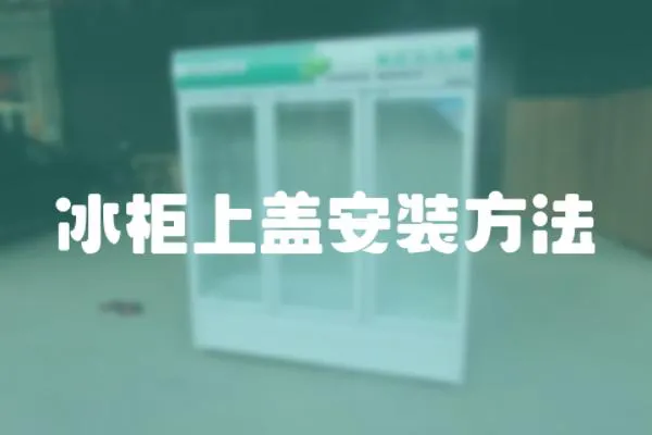 冰柜上蓋安裝方法