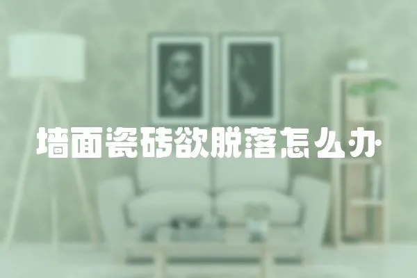 墻面瓷磚欲脫落怎么辦