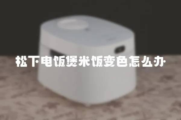 松下電飯煲米飯變色怎么辦