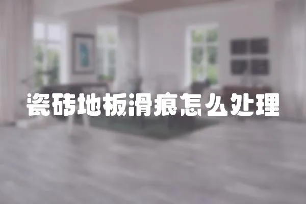 瓷磚地板滑痕怎么處理