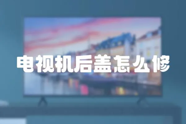 電視機后蓋怎么修