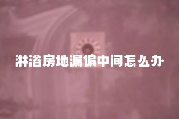 淋浴房地漏偏中間怎么辦