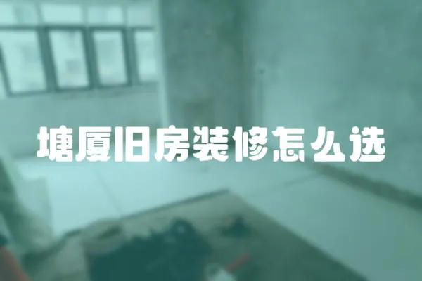 塘廈舊房裝修怎么選