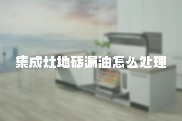 集成灶地磚漏油怎么處理
