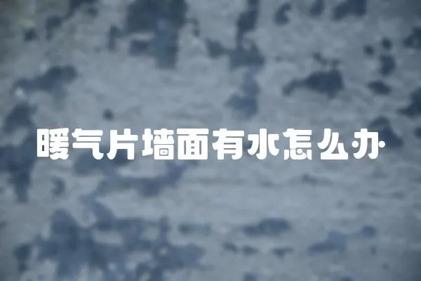 暖氣片墻面有水怎么辦