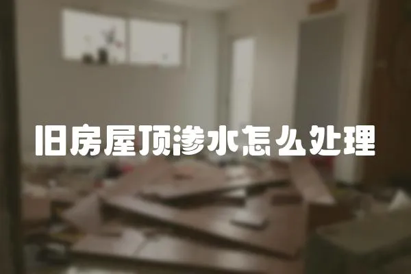 舊房屋頂滲水怎么處理