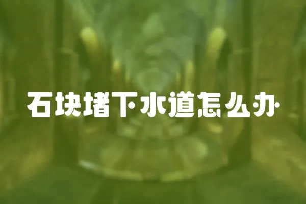 石塊堵下水道怎么辦