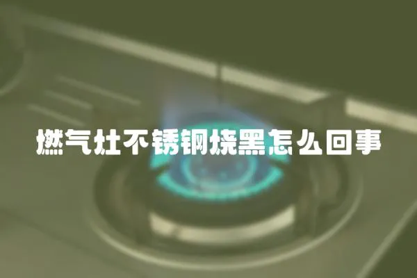 燃氣灶不銹鋼燒黑怎么回事
